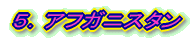 5.アフガニスタン